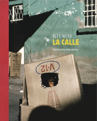 Alex Webb: La Calle (Signed Edition): Photographs from Mexico by Webb, Alex