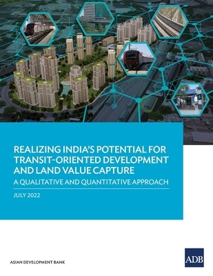 Realizing India's Potential for Transit-Oriented Development and Land Value Capture: A Qualitative and Quantitative Approach by Asian Development Bank