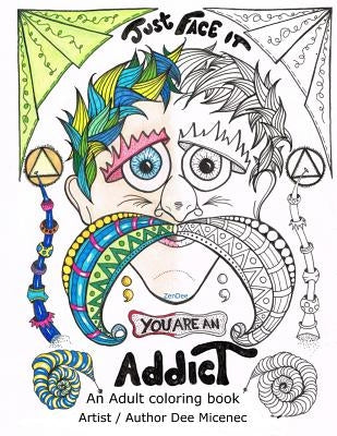 Just Face It You are an Addict: Adult coloring book addiction recovery relaxation zentangle faces emotions AA sayings by Micenec, Dee