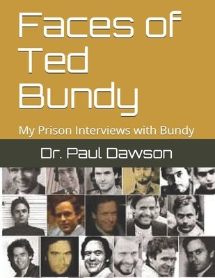 Faces of Ted Bundy: My Prison Interviews with Bundy by Dawson, Paul