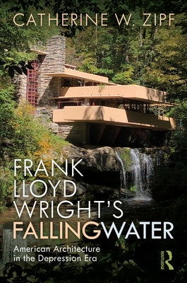 Frank Lloyd Wright's Fallingwater: American Architecture in the Depression Era by Zipf, Catherine W.