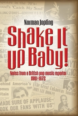 Shake It Up Baby!: Notes from a British pop music reporter 1961-1972 by Jopling, Norman