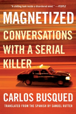 Magnetized: Conversations with a Serial Killer by Busqued, Carlos