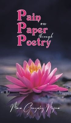 Pain on Paper through Poetry by Gonzalez-Mojica, Mara