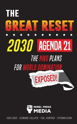 The Great Reset 2030 - Agenda 21 - The NWO plans for World Domination Exposed! Food Crisis - Economic Collapse - Fuel Shortage - Hyperinflation by Rebel Press Media