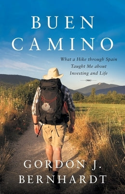 Buen Camino: What a Hike through Spain Taught Me about Investing and Life by Bernhardt, Gordon J.