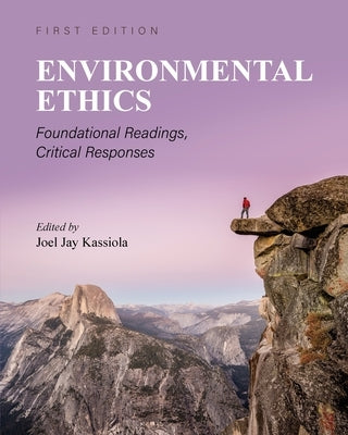 Environmental Ethics: Foundational Readings, Critical Responses by Kassiola, Joel