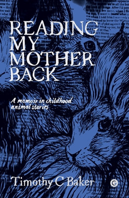 Reading My Mother Back: A Memoir in Childhood Animal Stories by Baker, Timothy C.