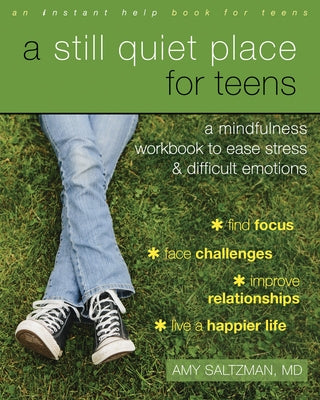 A Still Quiet Place for Teens: A Mindfulness Workbook to Ease Stress and Difficult Emotions by Saltzman, Amy