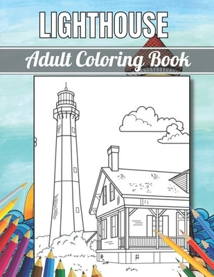 Lighthouse Adult Coloring Book: An Adult Coloring Book Featuring the Most Beautiful Lighthouses Around Stress Relief and Relaxation(Adult Coloring Boo by Lasalle, Steven