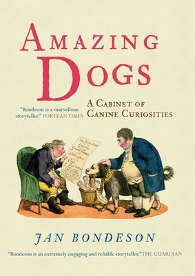 Amazing Dogs: A Cabinet of Canine Curiosities by Bondeson, Jan