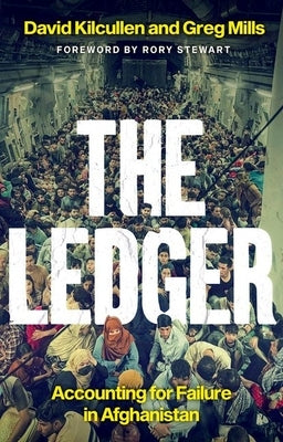 The Ledger: Accounting for Failure in Afghanistan by Kilcullen, David