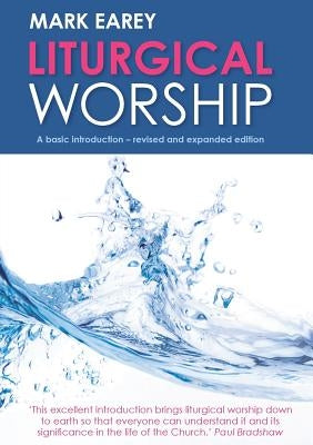 Liturgical Worship: A Basic Introduction - Revised and Expanded Edition by Earey, Mark