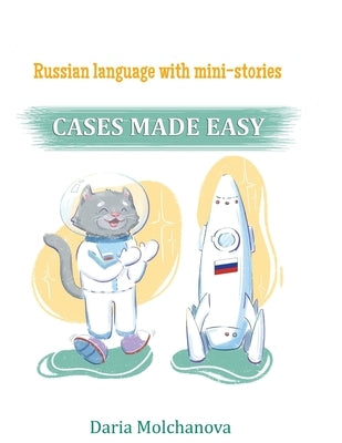 Russian language with Mini-Stories: CASES Made Easy: Russian language grammar course for people who want to speak Russian by Molchanova, Daria