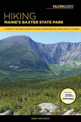 Hiking Maine's Baxter State Park: A Guide to the Park's Greatest Hiking Adventures Including Mount Katahdin by Westrich, Greg