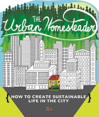 The Urban Homesteader: How to Create Sustainable Life in the City, Featuring Make Your Place, Make It Last, Homesweet Homegrown, and Everyday by Briggs, Raleigh
