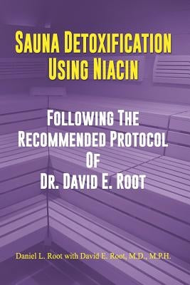 Sauna Detoxification Using Niacin: Following The Recommended Protocol Of Dr. David E. Root by Root, David Emerson