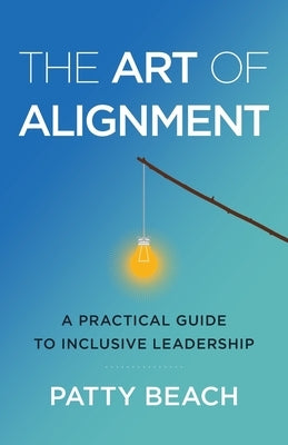 The Art of Alignment: A Practical Guide to Inclusive Leadership by Beach, Patty