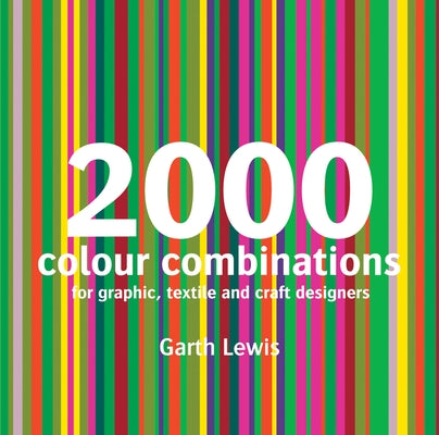 2000 Colour Combinations: For Graphic, Web, Textile and Craft Designers by Lewis, Garth