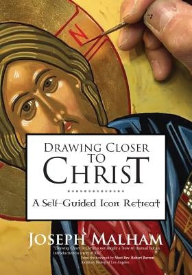 Drawing Closer to Christ: A Self-Guided Icon Retreat by Malham, Joseph