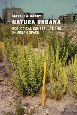 Natura Urbana: Ecological Constellations in Urban Space by Gandy, Matthew