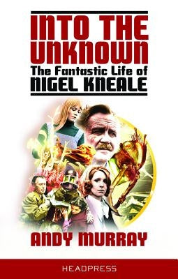 Into the Unknown: The Fantastic Life of Nigel Kneale (Revised & Updated) by Murray, Andy