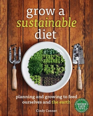 Grow a Sustainable Diet: Planning and Growing to Feed Ourselves and the Earth by Conner, Cindy