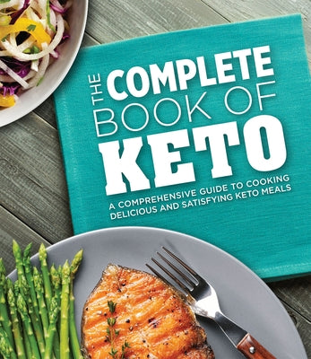 The Complete Book of Keto: A Comprehensive Guide to Cooking Delicious and Satisfying Keto Meals by Publications International Ltd