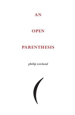 An Open Parenthesis by Rowland, Philip