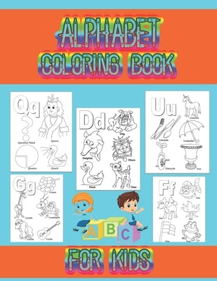 Alphabet coloring book for kids: Coloring book for toddlers and kids ages 2, 3, 4, 5, preschoolers, kindergarten kids and teachers. by Book, Cute Kids Coloring