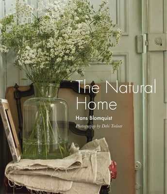 The Natural Home: Creative Interiors Inspired by the Beauty of the Natural World by Blomquist, Hans