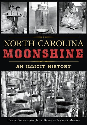 North Carolina Moonshine: An Illicit History by Mulder