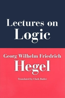 Lectures on Logic: Berlin, 1831 by Hegel, Georg W. F.