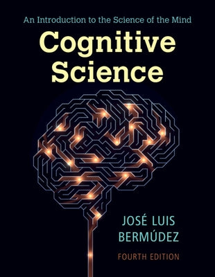 Cognitive Science: An Introduction to the Science of the Mind by Berm&#250;dez, Jos&#233; Luis