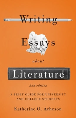 Writing Essays about Literature: A Brief Guide for University and College Students - Second Edition by Acheson, Katherine O.