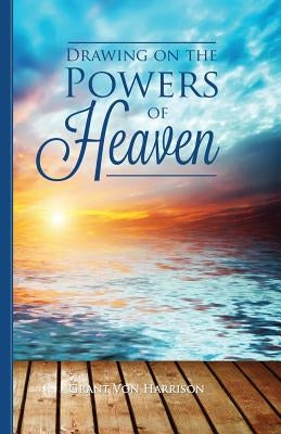 Drawing on the Powers of Heaven by Harrison, Grant Von