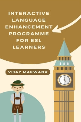 Interactive Language Enhancement Programme for ESL Learners by Makwana, Vijay