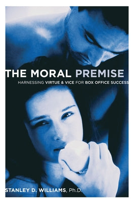 The Moral Premise: Harnessing Virtue & Vice for Box Office Success by Williams, Stanley D.