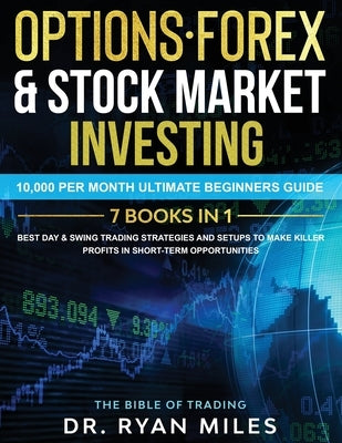 Options, Forex & Stock Market Investing 7 BOOKS IN 1: 10,000 per month Ultimate Beginners Guide Best Day & Swing Trading Strategies and Setups to make by Miles, Ryan