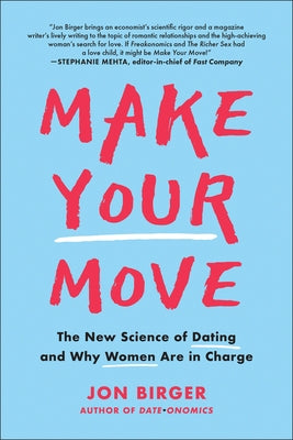 Make Your Move: The New Science of Dating and Why Women Are in Charge by Birger, Jon