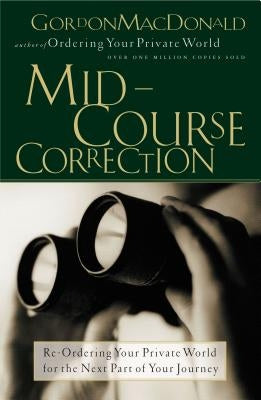 Mid-Course Correction: Re-Odering Your Private World for the Next Part of Your Journey by MacDonald, Gordon