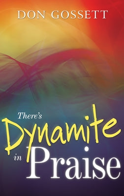 There's Dynamite in Praise by Gossett, Don