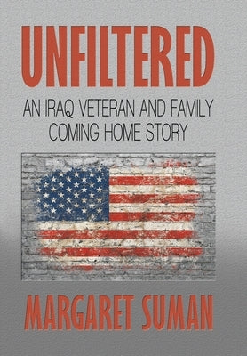 Unfiltered: An Iraq Veteran and Family Coming Home Story by Suman, Margaret