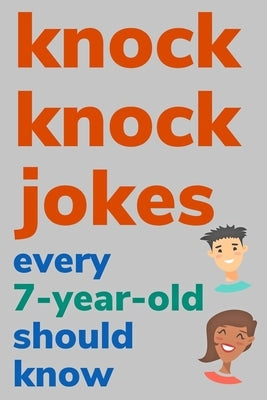 Knock Knock Jokes Every 7 Year Old Should Know: Plus Bonus Try Not To Laugh Game and Pictures To Color by Radcliff, Ben