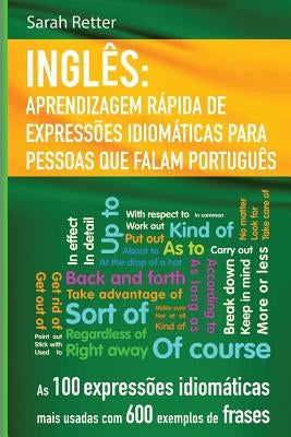 Ingles: Aprendizagem Rapida de Expressoes Idiomaticas para Pessoas que Falam Por: As 100 expressões idiomáticas mais usadas co by Retter, Sarah