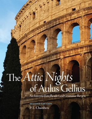 The Attic Nights of Aulus Gellius, Second Edition: An Intermediate Reader and Grammar Review by Chambers, P. L.