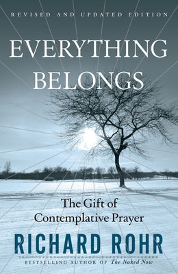 Everything Belongs: The Gift of Contemplative Prayer by Rohr, Richard