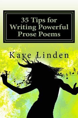 35 Tips for Writing Powerful Prose Poems by Linden, Kaye D.