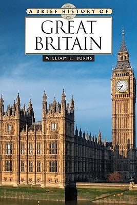 A Brief History of Great Britain by Burns, William E.