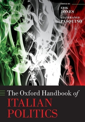 The Oxford Handbook of Italian Politics by Jones, Erik